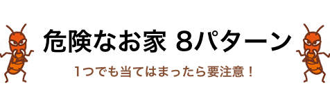 危険なお家 8パターン！1つでも当てはまったら要注意！