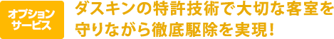 【オプションサービス】ダスキンの特許技術で大切な客室を守りながら徹底駆除を実現！