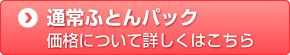 通常ふとんパック価格について詳しくはこちら